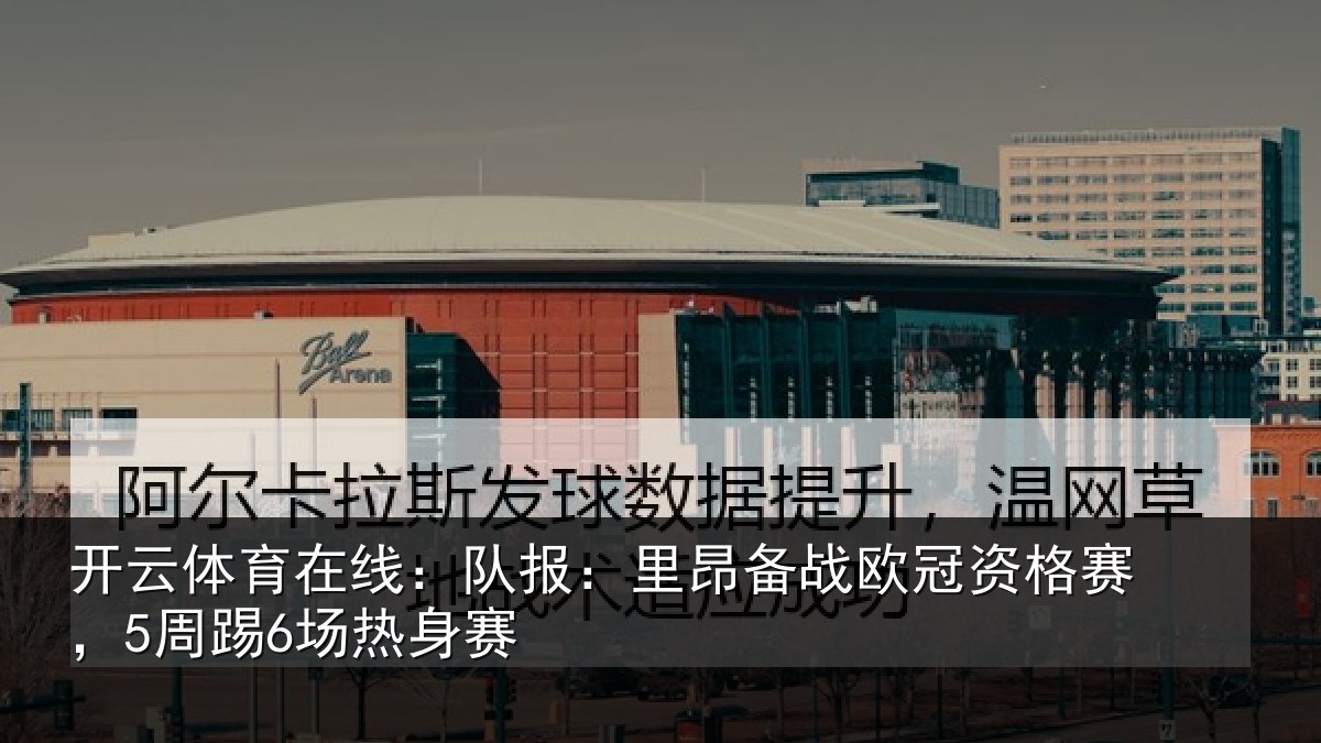 开云体育在线：队报相关情况赛，5周踢6场热身赛