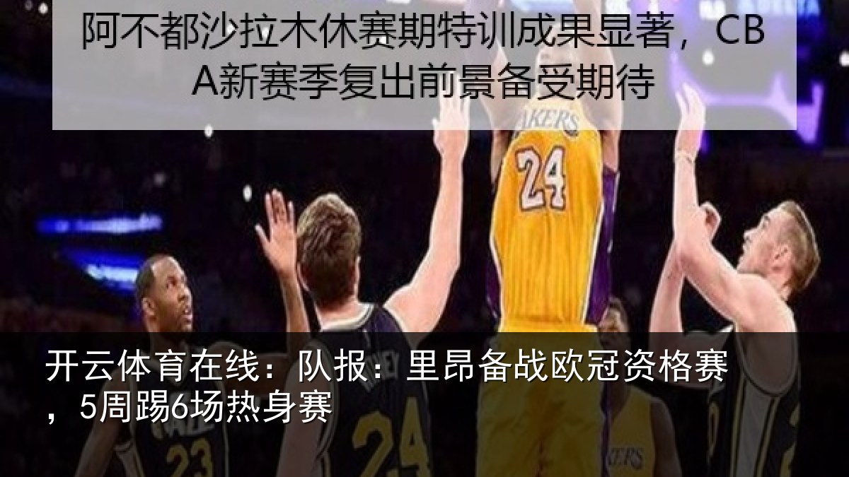 开云体育在线：队报相关情况赛，5周踢6场热身赛