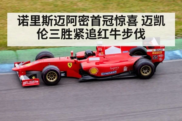诺里斯迈阿密首冠惊喜 迈凯伦三胜紧追红牛步伐